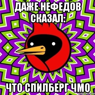 Даже Нефедов сказал: Что спилберг чмо, Мем Омская птица