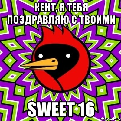 кент, я тебя поздравляю с твоими sweet 16, Мем Омская птица