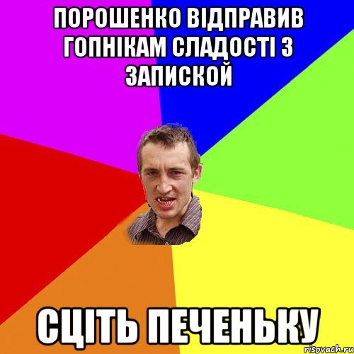 Порошенко вiдправив гопнiкам сладостi з запиcкой Сцiть печеньку, Мем Чоткий паца