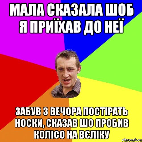 Мала сказала шоб я приїхав до неї Забув з вечора постірать носки, сказав шо пробив колісо на вєліку, Мем Чоткий паца