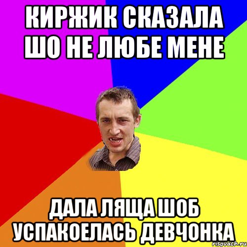 Киржик сказала шо не любе мене дала ляща шоб успакоелась девчонка, Мем Чоткий паца