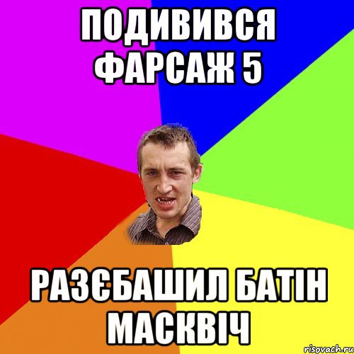 Подивився фарсаж 5 разєбашил батін масквіч, Мем Чоткий паца