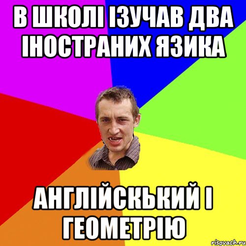 в школі ізучав два іностраних язика англійскький і геометрію, Мем Чоткий паца