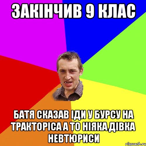 Закінчив 9 клас батя сказав іди у бурсу на тракторіса а то ніяка дівка невтюриси, Мем Чоткий паца