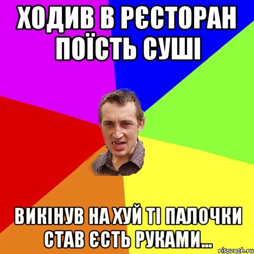 ходив в рєсторан поїсть суші викінув на хуй ті палочки став єсть руками..., Мем Чоткий паца