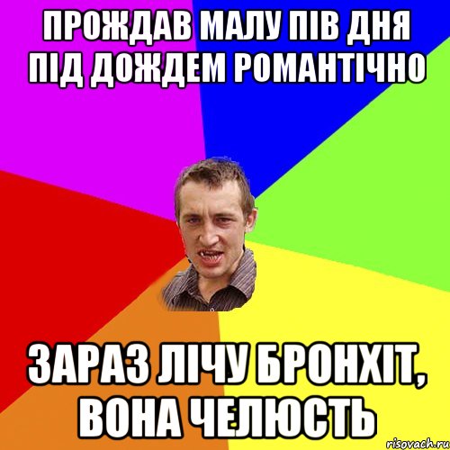 Прождав малу пiв дня пiд дождем романтiчно Зараз лiчу бронхiт, вона челюсть, Мем Чоткий паца