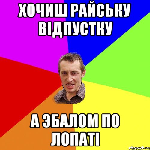 Хочиш райську вiдпустку А эбалом по лопатi, Мем Чоткий паца