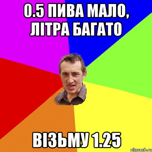 0.5 пива мало, літра багато візьму 1.25, Мем Чоткий паца