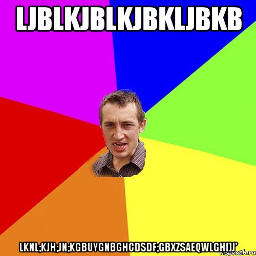 ljblkjblkjbkljbkb lknl;kjh;jn;kgbuygnbghcdsdf;gbxzsaeqwlgh[]j', Мем Чоткий паца