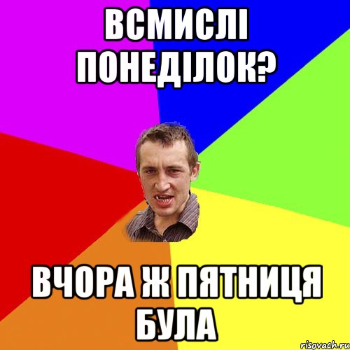 всмислі понеділок? вчора ж пятниця була, Мем Чоткий паца