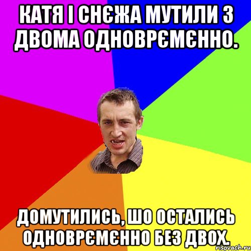 Катя і Снєжа мутили з двома одноврємєнно. домутились, шо остались одноврємєнно без двох., Мем Чоткий паца