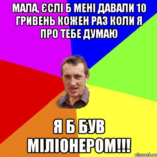 Мала, єслі б мені давали 10 гривень кожен раз коли я про тебе думаю я б був міліонером!!!, Мем Чоткий паца