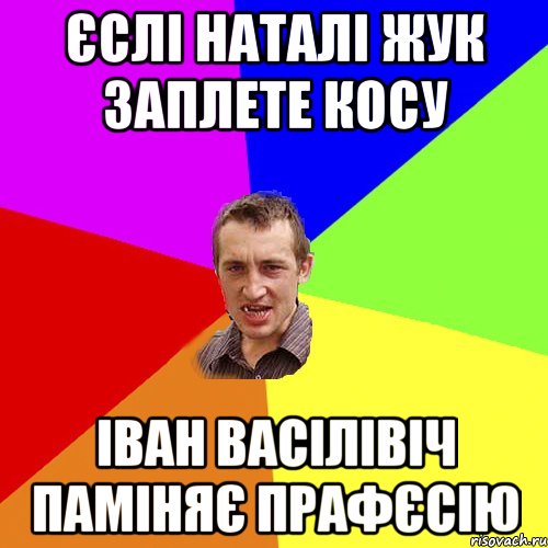 ЄСЛІ НАТАЛІ ЖУК ЗАПЛЕТЕ КОСУ ІВАН ВАСІЛІВІЧ ПАМІНЯЄ ПРАФЄСІЮ, Мем Чоткий паца