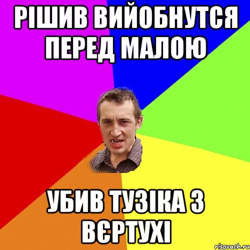 Рішив Вийобнутся перед малою Убив тузіка з вєртухі, Мем Чоткий паца