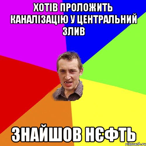 Хотів проложить каналізацію у центральний злив знайшов нєфть, Мем Чоткий паца