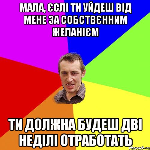 мала, єслі ти уйдеш від мене за собствєнним желанієм ти должна будеш дві неділі отработать, Мем Чоткий паца