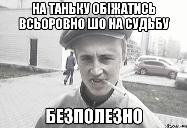 на Таньку обіжатись всьоровно шо на судьбу безполезно, Мем Пацанська философия