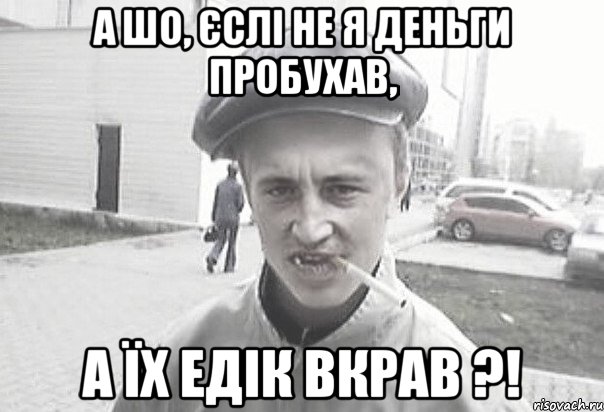 А шо, єслі не я деньги пробухав, а їх Едік вкрав ?!, Мем Пацанська философия