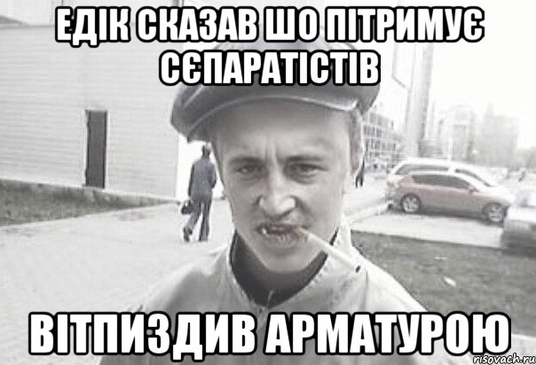 ЕДІК СКАЗАВ ШО ПІТРИМУЄ СЄПАРАТІСТІВ ВІТПИЗДИВ АРМАТУРОЮ, Мем Пацанська философия