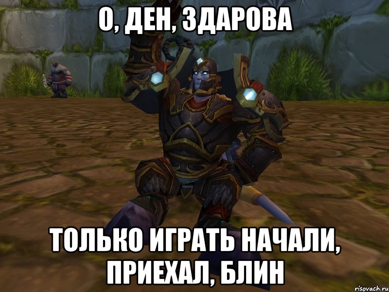 О, Ден, здарова Только играть начали, приехал, блин, Мем паладин