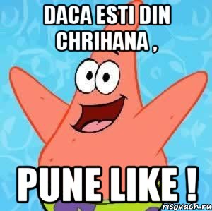 Daca esti din Chrihana , pune like !, Мем Патрик