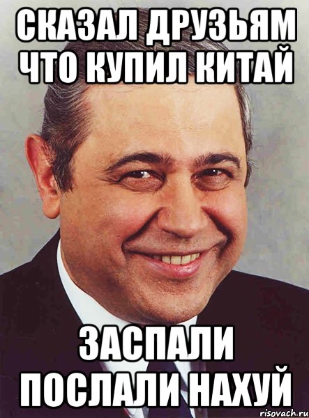 Сказал друзьям что купил Китай Заспали послали нахуй, Мем петросян