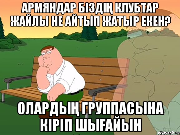 армяндар біздің клубтар жайлы не айтып жатыр екен? олардың группасына кіріп шығайын, Мем Задумчивый Гриффин