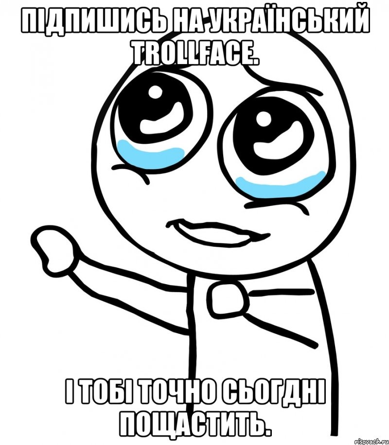 Підпишись на Український Trollface. І тобі точно сьогдні пощастить., Мем  please  с вытянутой рукой