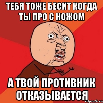 тебя тоже бесит когда ты про с ножом а твой противник отказывается, Мем Почему