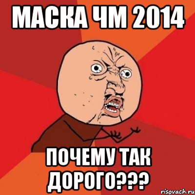 Маска ЧМ 2014 Почему так дорого???, Мем Почему