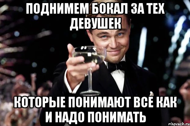 Поднимем бокал за тех девушек Которые понимают все как и надо понимать, Мем Великий Гэтсби (бокал за тех)