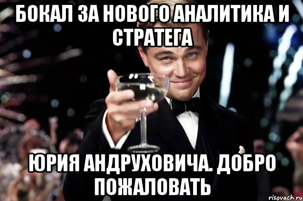 БОКАЛ ЗА НОВОГО АНАЛИТИКА И СТРАТЕГА ЮРИЯ АНДРУХОВИЧА. ДОБРО ПОЖАЛОВАТЬ, Мем Великий Гэтсби (бокал за тех)