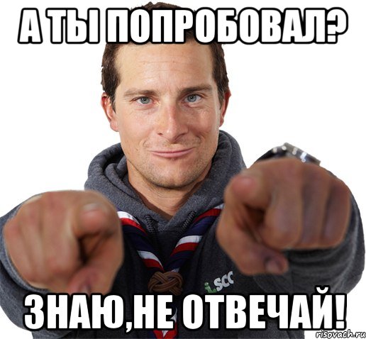 а ты попробовал? знаю,не отвечай!, Мем прикол