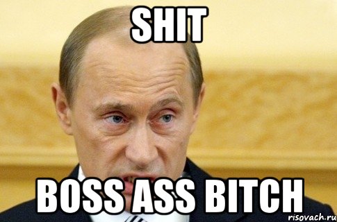 shit BOSS ASS BITCH, Мем путин