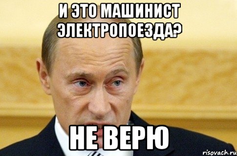 и это машинист электропоезда? не верю, Мем путин