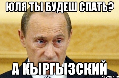 юля ты будеш спать? а кыргызский, Мем путин