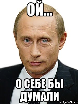 ОЙ... О СЕБЕ БЫ ДУМАЛИ, Мем Путин