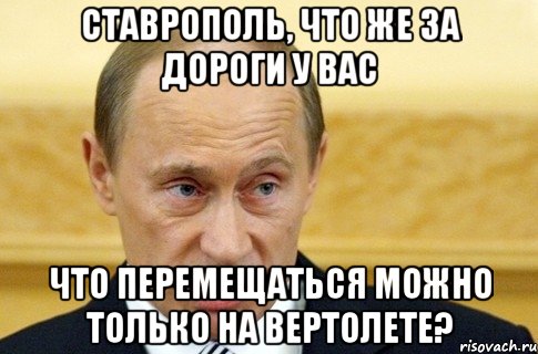 Ставрополь, что же за дороги у вас Что перемещаться можно только на вертолете?, Мем путин