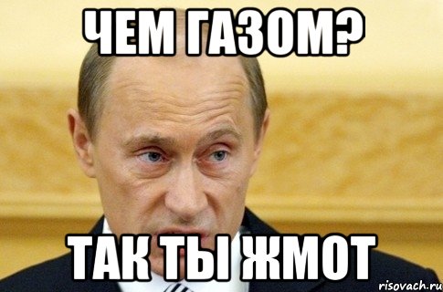 Чем газом? так ты жмот, Мем путин