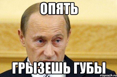 опять грызешь губы, Мем путин