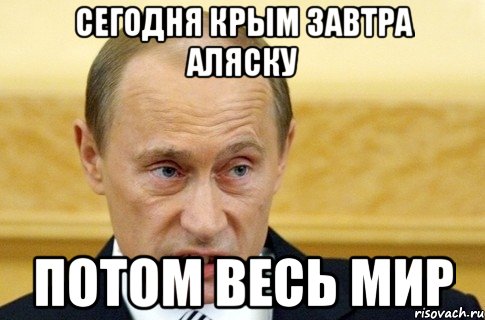 сегодня крым завтра аляску потом весь мир, Мем путин