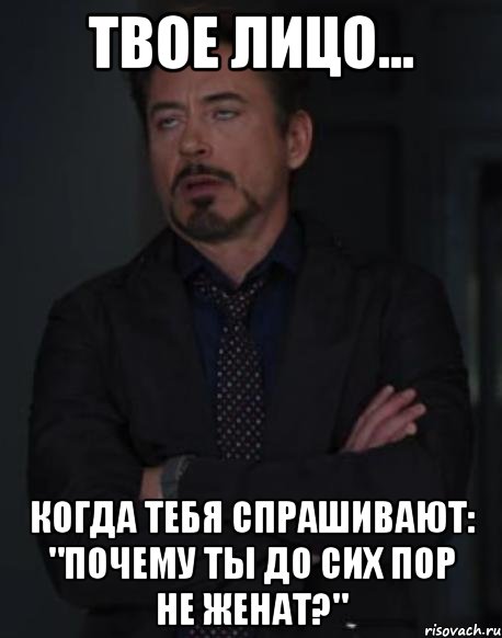 Твое лицо... Когда тебя спрашивают: "Почему ты до сих пор не женат?", Мем твое выражение лица