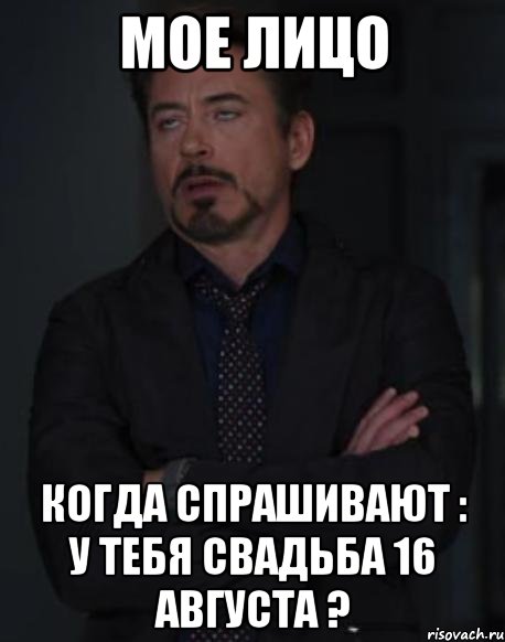 мое лицо когда спрашивают : у тебя свадьба 16 августа ?, Мем твое выражение лица