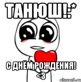 Танюш!:* С Днём Рождения! <3, Мем  Я тебя люблю