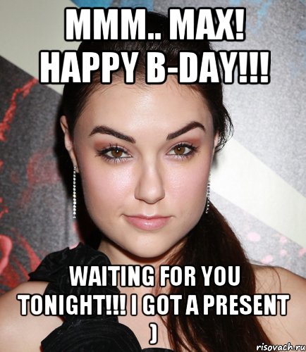 Mmm.. Max! Happy B-day!!! Waiting for you tonight!!! I got a present ), Мем  Саша Грей улыбается