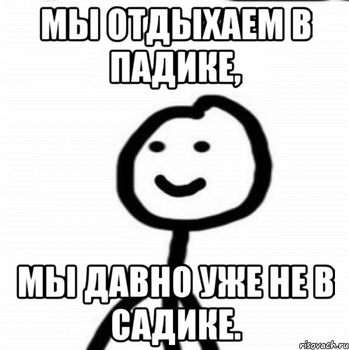 Мы отдыхаем в падике, мы давно уже не в садике., Мем Теребонька (Диб Хлебушек)