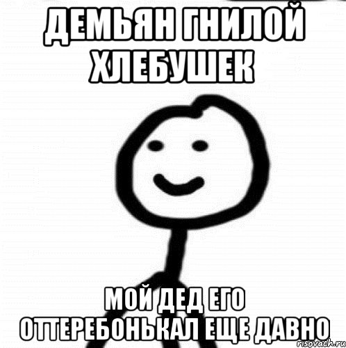 демьян гнилой хлебушек мой дед его оттеребонькал еще давно, Мем Теребонька (Диб Хлебушек)