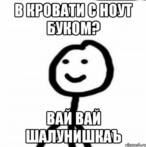 в кровати с ноут буком? вай вай шалунишкаъ, Мем Теребонька (Диб Хлебушек)