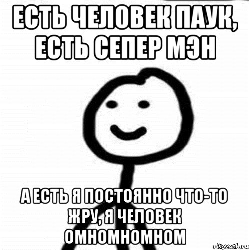 есть человек паук, есть сепер мэн а есть я постоянно что-то жру, я человек ОМНОМНОМНОМ, Мем Теребонька (Диб Хлебушек)