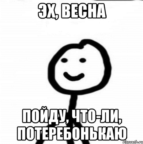 эх, весна пойду, что-ли, потеребонькаю, Мем Теребонька (Диб Хлебушек)